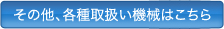 その他、各種取扱い機械はこちら